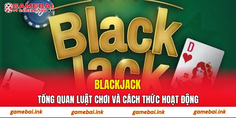 BlackJack – Tổng Quan Luật Chơi Và Cách Thức Hoạt Động 1 BlackJack