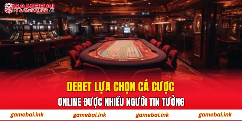 DEBET – Lựa Chọn Cá Cược Online Được Nhiều Người Tin Tưởng 1 DEBET