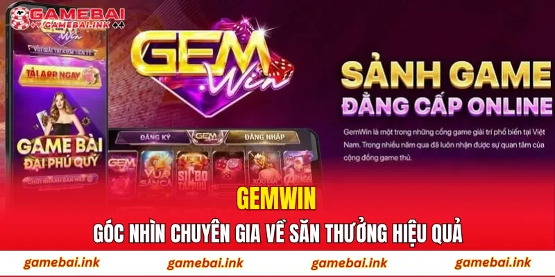 GEMWIN – Góc Nhìn Chuyên Gia Về Săn Thưởng Hiệu Quả 1 GEMWIN