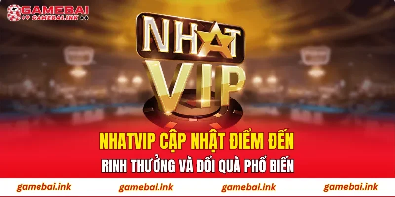 NHATVIP – Cập Nhật Điểm Đến Rinh Thưởng Và Đổi Quà Phổ Biến 1 NHATVIP